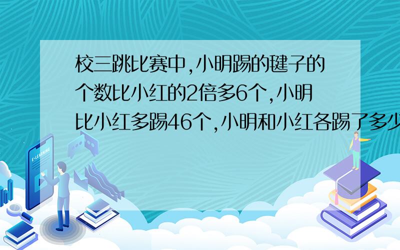 校三跳比赛中,小明踢的毽子的个数比小红的2倍多6个,小明比小红多踢46个,小明和小红各踢了多少个?