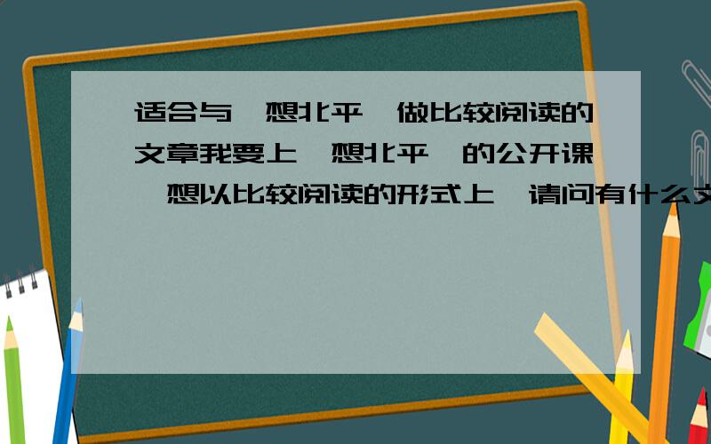 适合与《想北平》做比较阅读的文章我要上《想北平》的公开课,想以比较阅读的形式上,请问有什么文章适合与之做比较?可以是同样的对故乡的怀念,也可以是对一个城市的喜爱,甚至也可以