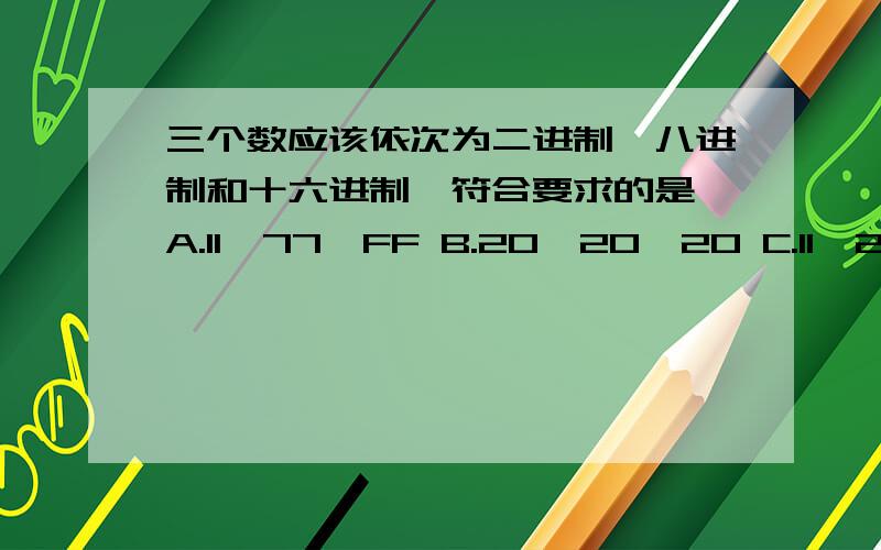 三个数应该依次为二进制、八进制和十六进制,符合要求的是 A.11,77,FF B.20,20,20 C.11,28,25 D.10,37,H3