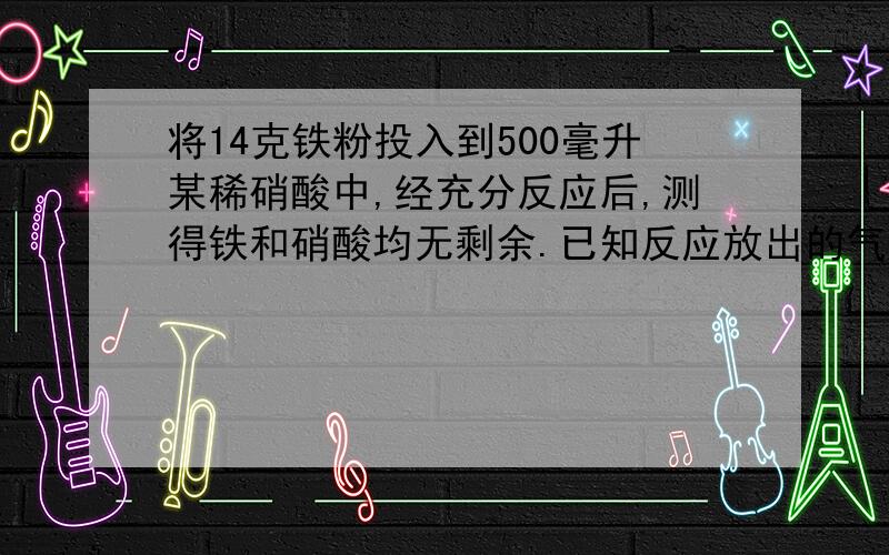 将14克铁粉投入到500毫升某稀硝酸中,经充分反应后,测得铁和硝酸均无剩余.已知反应放出的气体在标准状况下为4.48升.假定反应前后溶液的体积不变且还原产物只有一种,则原硝酸的物质的量