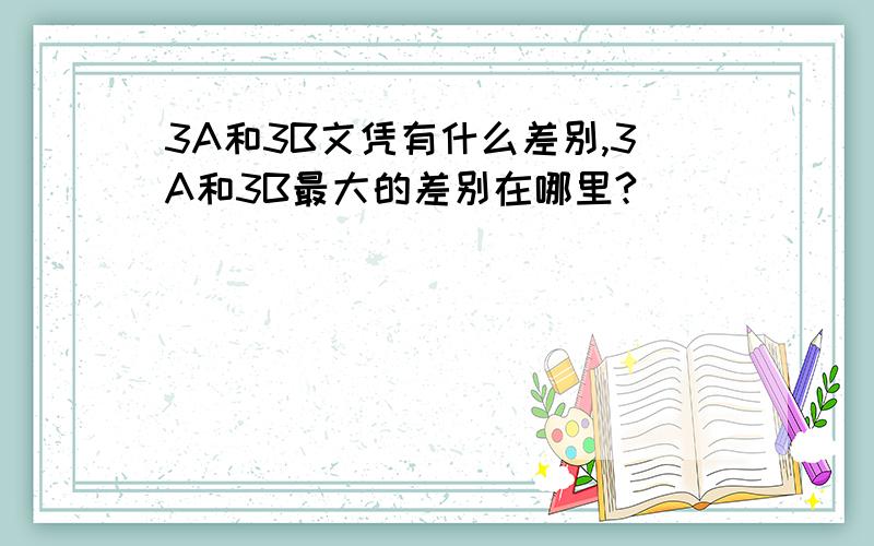 3A和3B文凭有什么差别,3A和3B最大的差别在哪里?