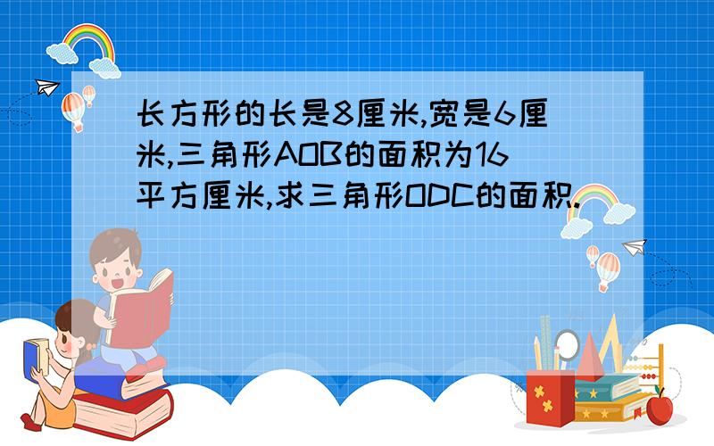 长方形的长是8厘米,宽是6厘米,三角形AOB的面积为16平方厘米,求三角形ODC的面积.