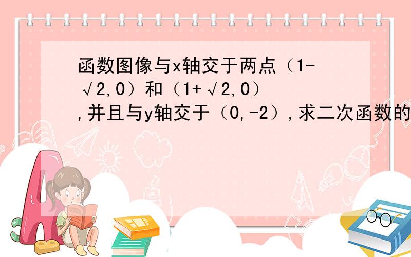 函数图像与x轴交于两点（1-√2,0）和（1+√2,0）,并且与y轴交于（0,-2）,求二次函数的解析式