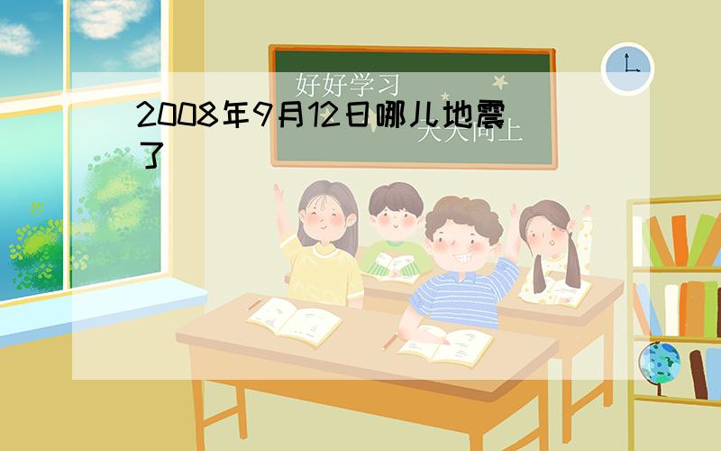 2008年9月12日哪儿地震了