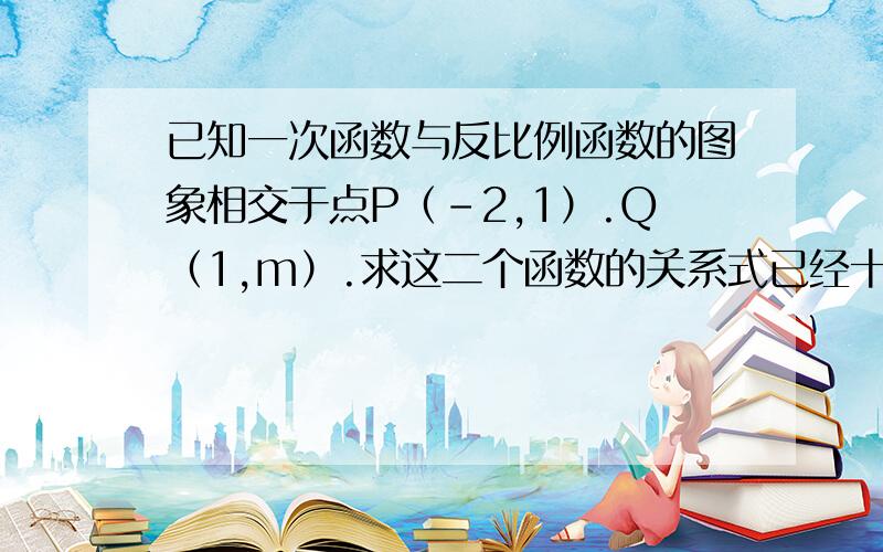 已知一次函数与反比例函数的图象相交于点P（-2,1）.Q（1,m）.求这二个函数的关系式已经十几年没接触过这样的问题了