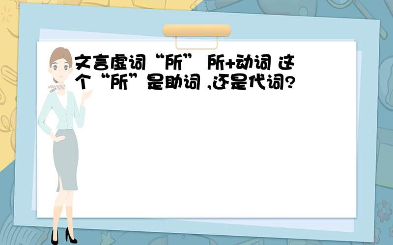 文言虚词“所” 所+动词 这个“所”是助词 ,还是代词?