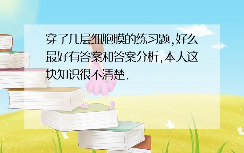 穿了几层细胞膜的练习题,好么最好有答案和答案分析,本人这块知识很不清楚.