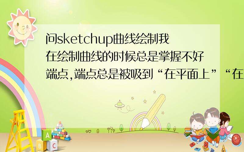 问sketchup曲线绘制我在绘制曲线的时候总是掌握不好端点,端点总是被吸到“在平面上”“在直线上”什么的,但是我需要它停在某一个普通的不在已有平面或者直线上的点上,我该怎么办呢?先