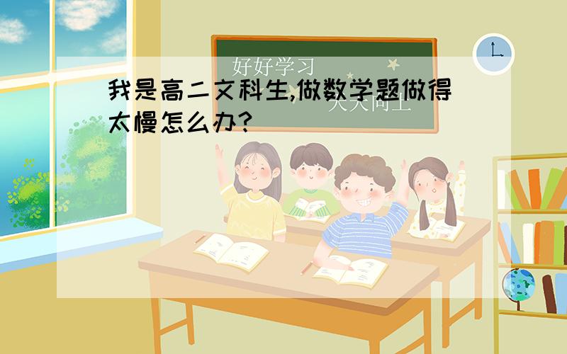 我是高二文科生,做数学题做得太慢怎么办?