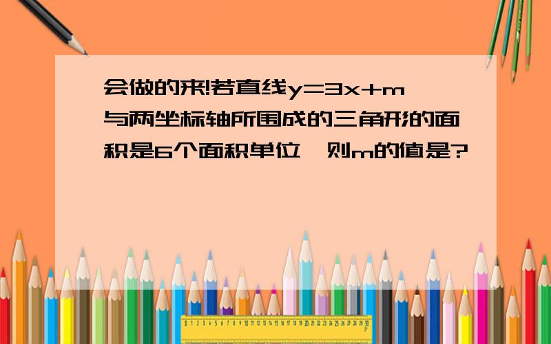 会做的来!若直线y=3x+m与两坐标轴所围成的三角形的面积是6个面积单位,则m的值是?