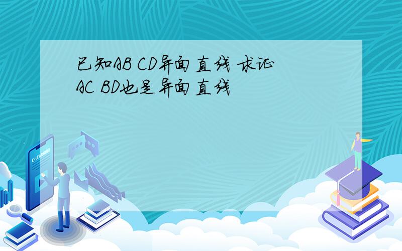 已知AB CD异面直线 求证AC BD也是异面直线