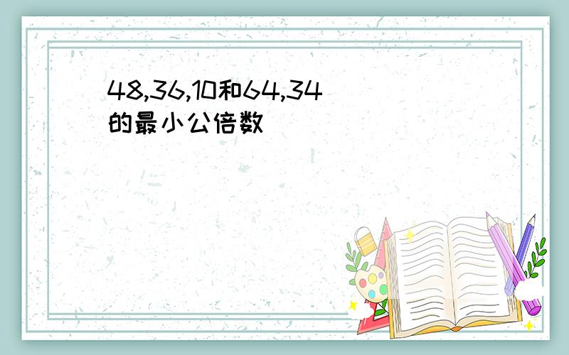 48,36,10和64,34的最小公倍数