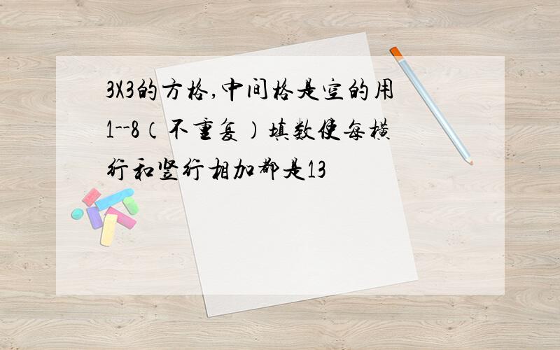 3X3的方格,中间格是空的用1--8（不重复）填数使每横行和竖行相加都是13