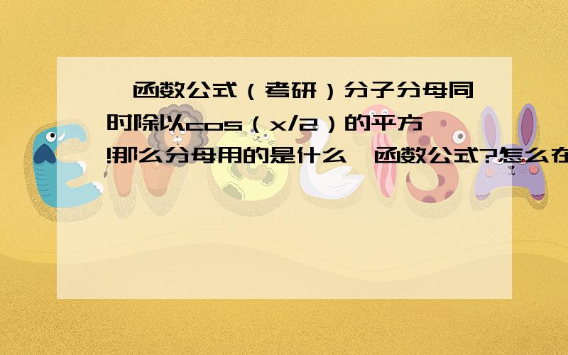 幂函数公式（考研）分子分母同时除以cos（x/2）的平方!那么分母用的是什么幂函数公式?怎么在（）2里除的