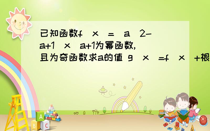 已知函数f(x)=(a^2-a+1)x^a+1为幂函数,且为奇函数求a的值 g（x）=f（x）+根号1-2f（x）在x∈［0,1］的值域