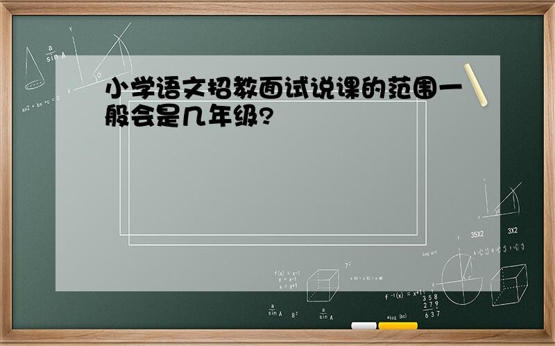 小学语文招教面试说课的范围一般会是几年级?