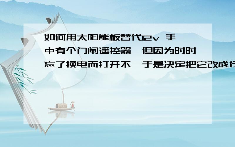 如何用太阳能板替代12v 手中有个门闸遥控器,但因为时时忘了换电而打开不,于是决定把它改成行太阳能,免郄换电之麻烦.拆开遥控器后发现是用1粒12v 23a电池动,现我打算用多块3v 60ma 太阳能板