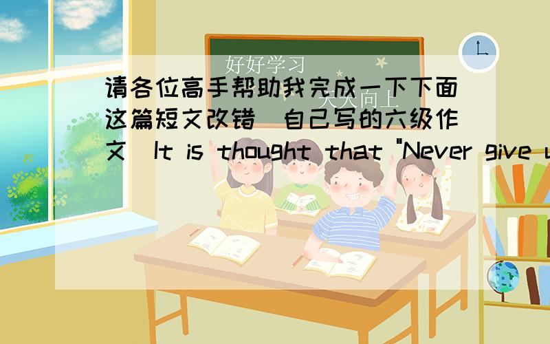 请各位高手帮助我完成一下下面这篇短文改错(自己写的六级作文）It is thought that 