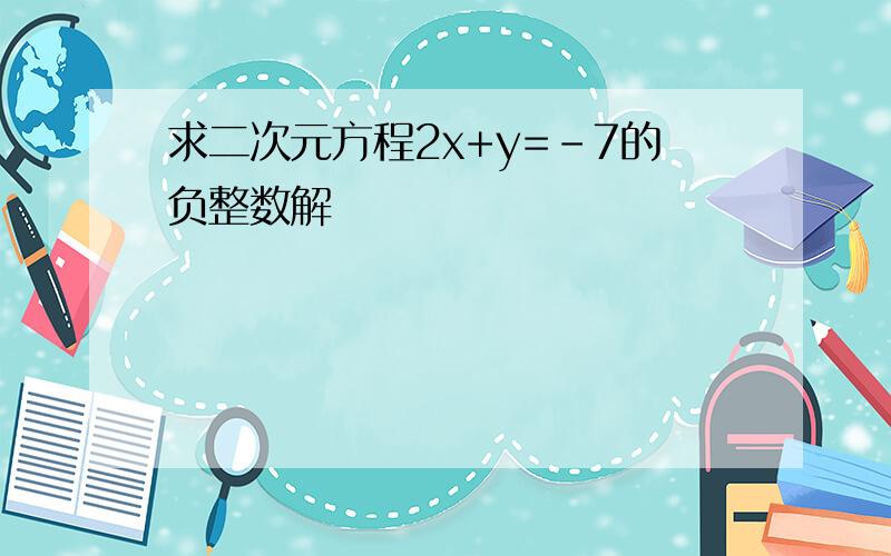 求二次元方程2x+y=-7的负整数解