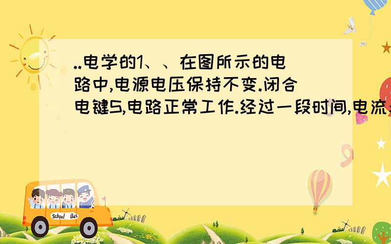 ..电学的1、、在图所示的电路中,电源电压保持不变.闭合电键S,电路正常工作.经过一段时间,电流表突然无示数.若电路中只有一处故障,且只发生在电阻R1或R2上.该电路中存在的故障可能是______