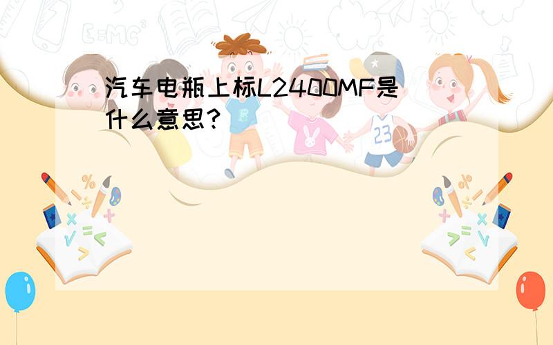 汽车电瓶上标L2400MF是什么意思?