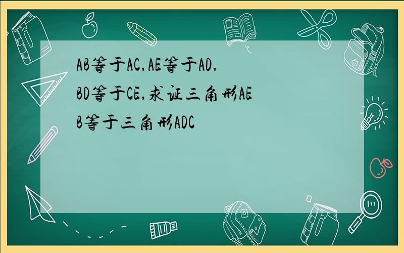 AB等于AC,AE等于AD,BD等于CE,求证三角形AEB等于三角形ADC