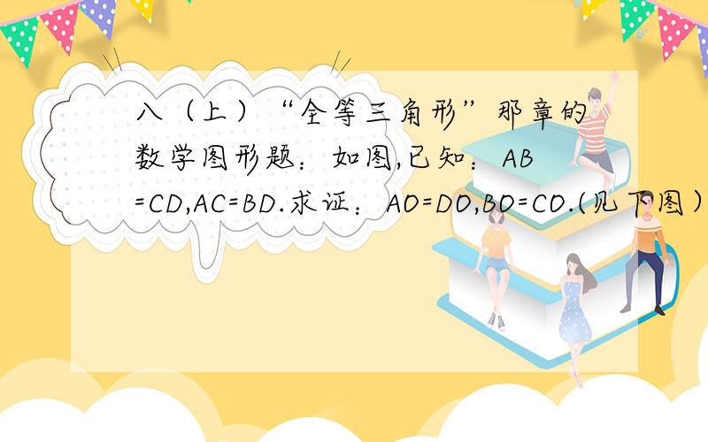 八（上）“全等三角形”那章的数学图形题：如图,已知：AB=CD,AC=BD.求证：AO=DO,BO=CO.(见下图）用标准格式写。