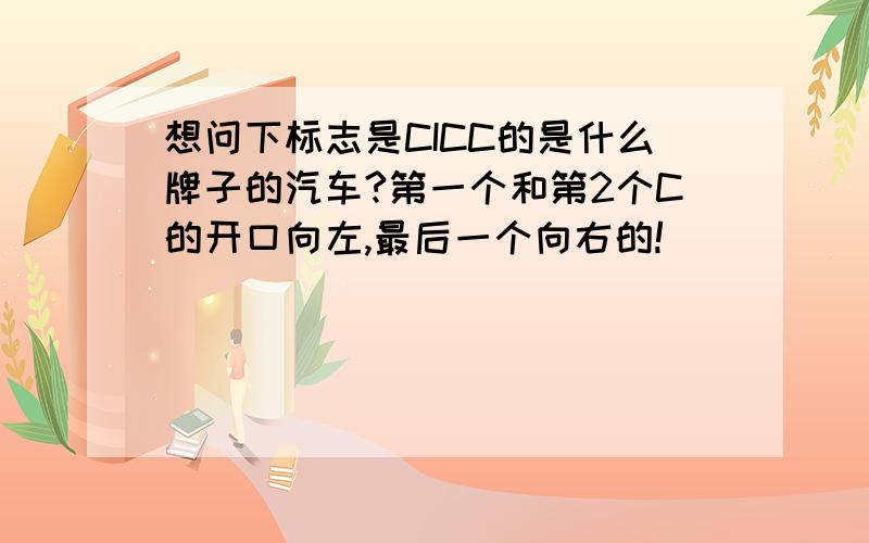 想问下标志是CICC的是什么牌子的汽车?第一个和第2个C的开口向左,最后一个向右的!