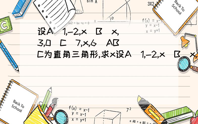 设A(1,-2,x)B(x,3,0)C(7,x,6)ABC为直角三角形,求x设A(1,-2,x)B(x,3,0)C(7,x,6)ABC为直角三角形,求x