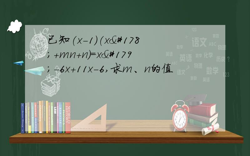 已知(x-1)(x²+mn+n)=x³-6x+11x-6,求m、n的值