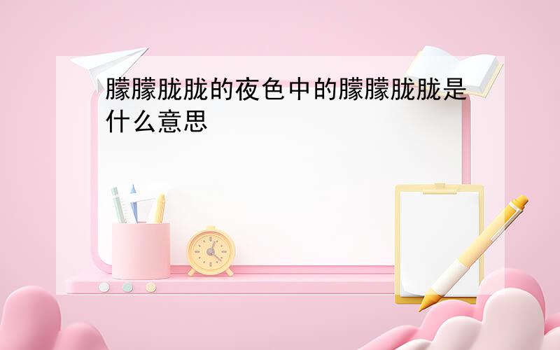 朦朦胧胧的夜色中的朦朦胧胧是什么意思