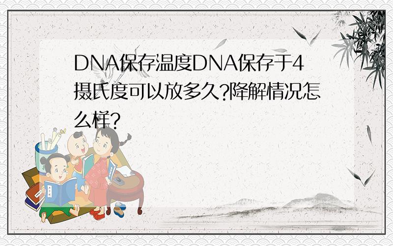 DNA保存温度DNA保存于4摄氏度可以放多久?降解情况怎么样?