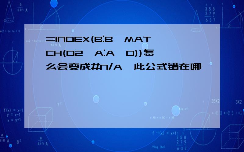 =INDEX(B:B,MATCH(D2,A:A,0))怎么会变成#N/A,此公式错在哪