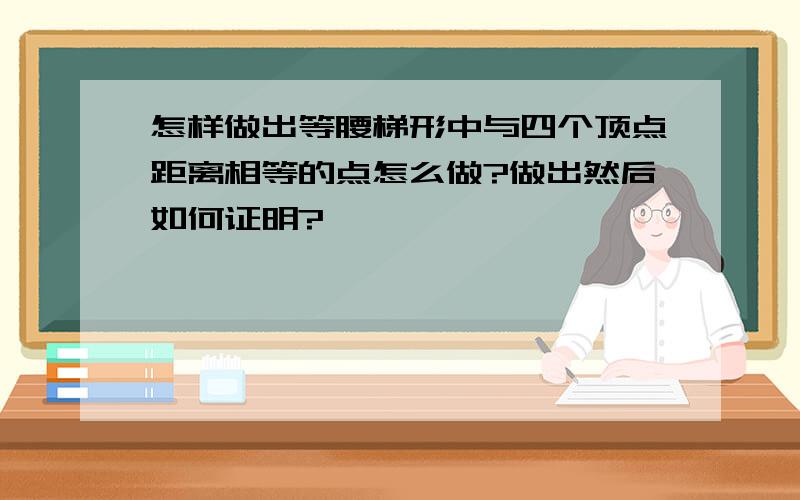 怎样做出等腰梯形中与四个顶点距离相等的点怎么做?做出然后如何证明?