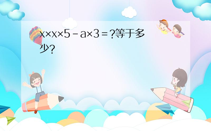 x×x×5－a×3＝?等于多少?