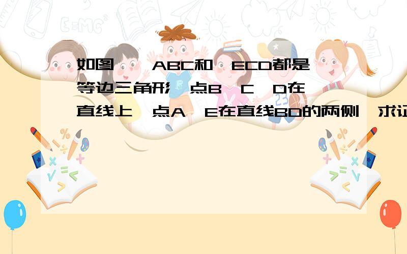 如图,△ABC和△ECD都是等边三角形,点B、C、D在一直线上,点A、E在直线BD的两侧,求证AD与BE是否相等更好