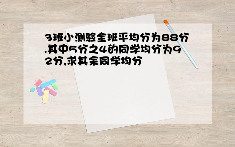 3班小测验全班平均分为88分.其中5分之4的同学均分为92分,求其余同学均分