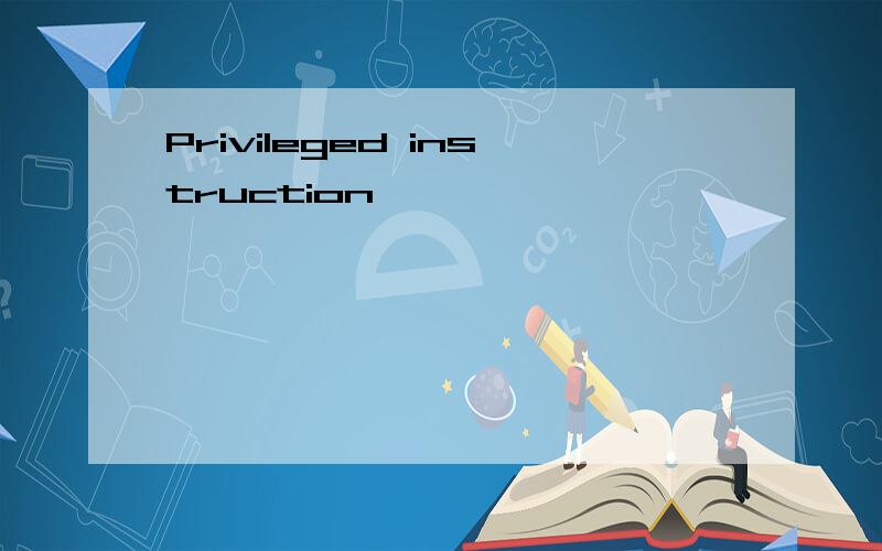 Privileged instruction