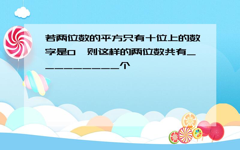 若两位数的平方只有十位上的数字是0,则这样的两位数共有_________个