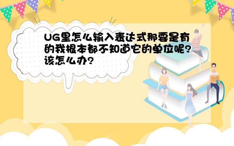 UG里怎么输入表达式那要是有的我根本都不知道它的单位呢?该怎么办?