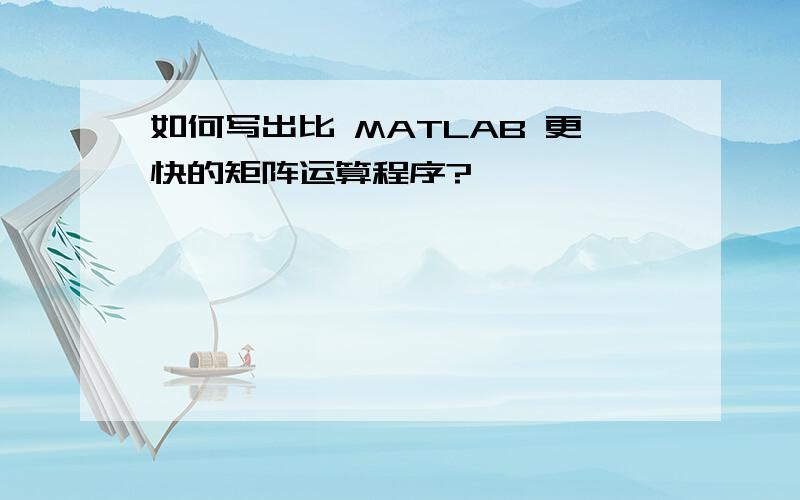 如何写出比 MATLAB 更快的矩阵运算程序?