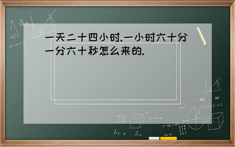 一天二十四小时.一小时六十分一分六十秒怎么来的.