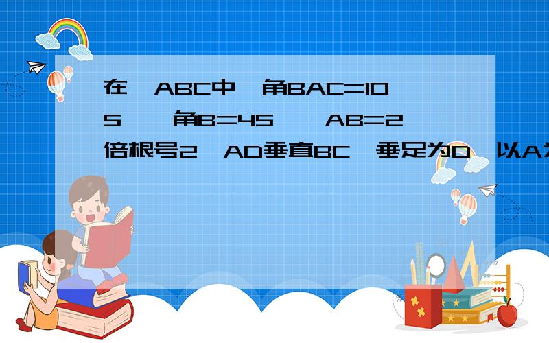 在△ABC中,角BAC=105°,角B=45°,AB=2倍根号2,AD垂直BC,垂足为D,以A为圆心,AD为半径画弧EF,求图中阴影面积