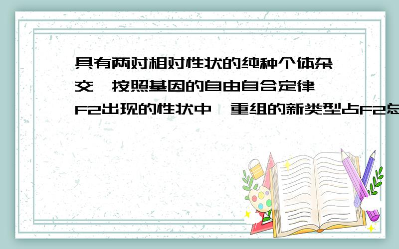 具有两对相对性状的纯种个体杂交,按照基因的自由自合定律,F2出现的性状中,重组的新类型占F2总数的?