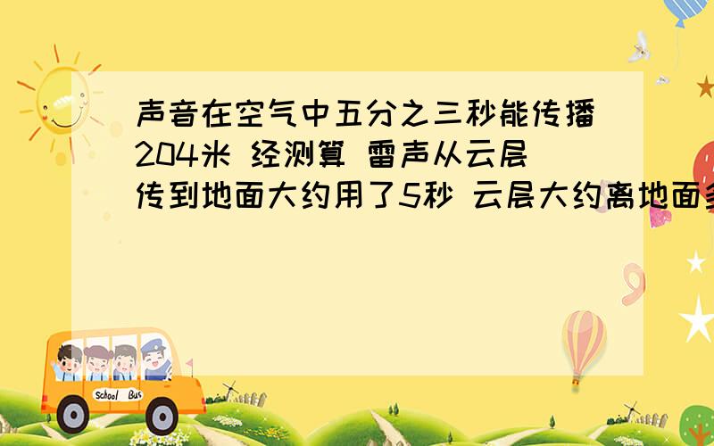 声音在空气中五分之三秒能传播204米 经测算 雷声从云层传到地面大约用了5秒 云层大约离地面多少米!急已知A=B÷4/9=C×3/8 ABC都不为0 你能把ABC从小到大排列吗最好是算式