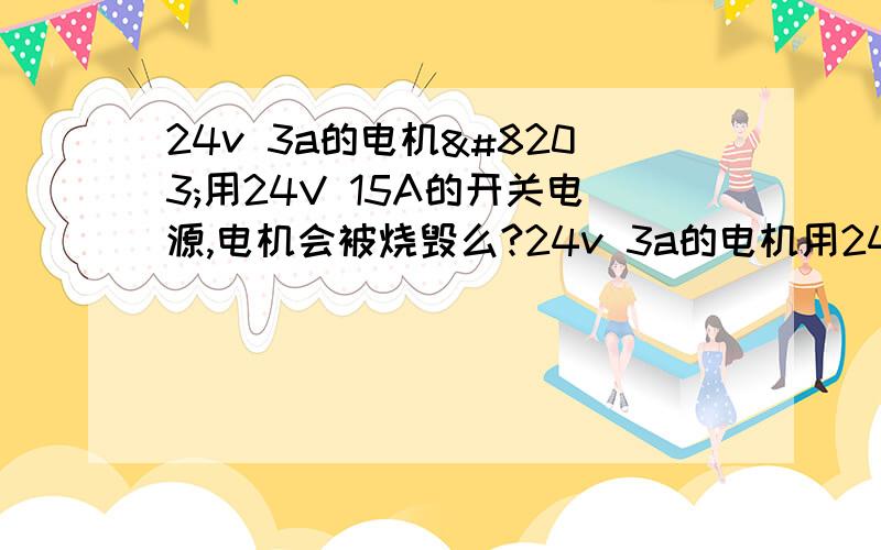 24v 3a的电机​用24V 15A的开关电源,电机会被烧毁么?24v 3a的电机用24V 15A的开关电源,电机会被烧毁么?