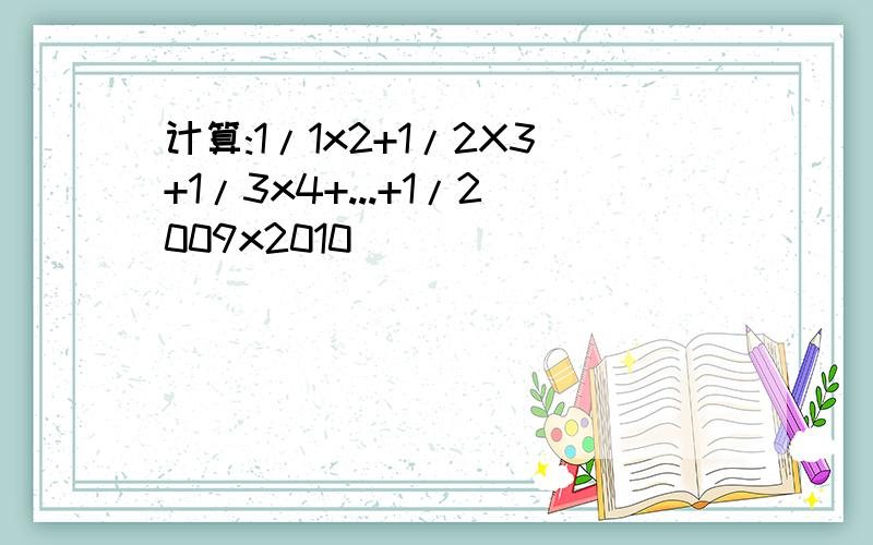 计算:1/1x2+1/2X3+1/3x4+...+1/2009x2010