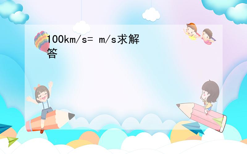 100km/s= m/s求解答