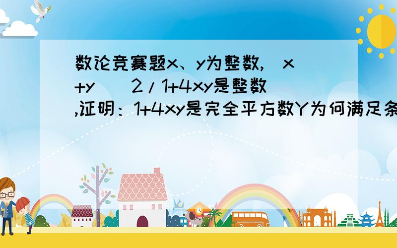 数论竞赛题x、y为整数,（x+y）^2/1+4xy是整数,证明：1+4xy是完全平方数Y为何满足条件？就算满足，Z也不一定为整数嘛