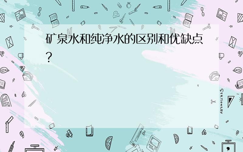 矿泉水和纯净水的区别和优缺点?